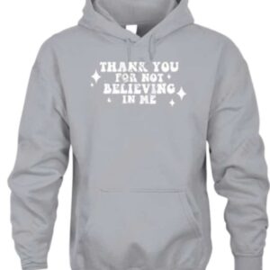 Thank You For Not Believing In Me Hoodie
